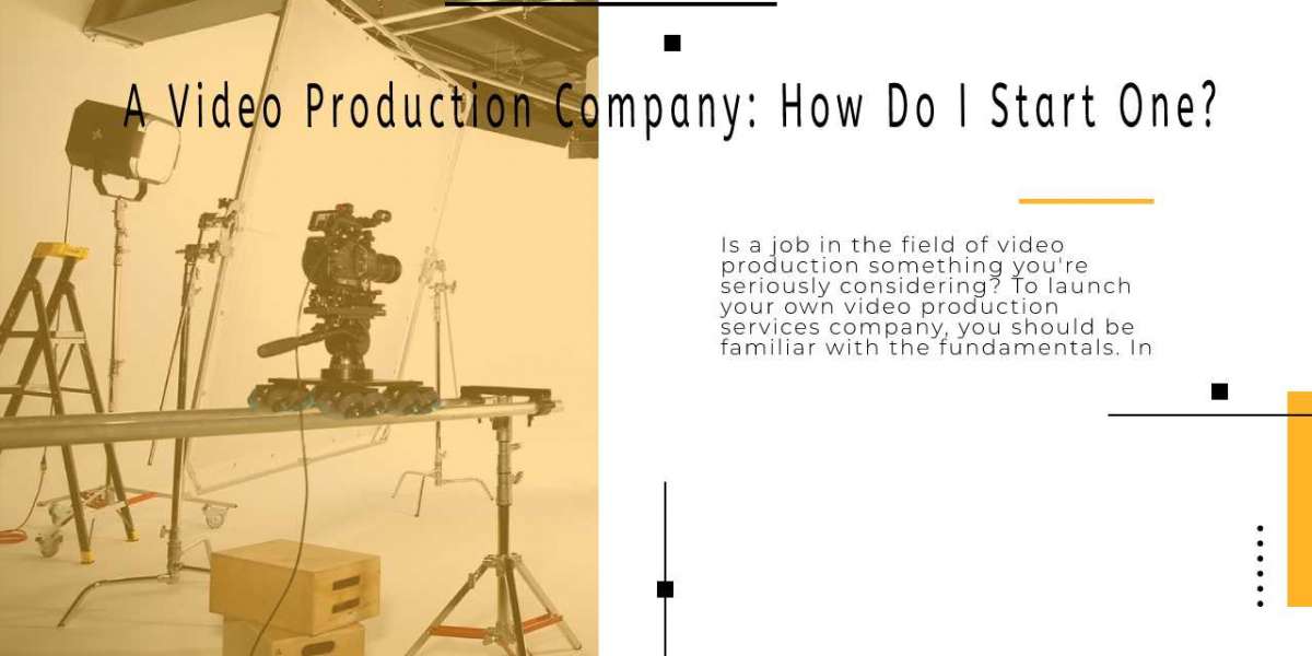 A Video Production Company: How Do I Start One?